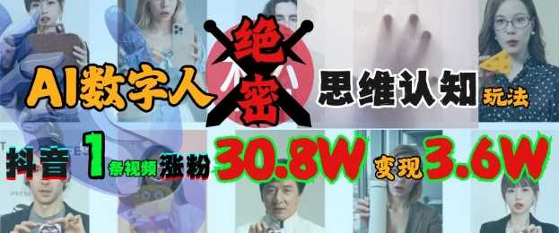 AI数字人绝密思维认知玩法，抖音1条视频涨粉30.8W，变现过W-立业有术