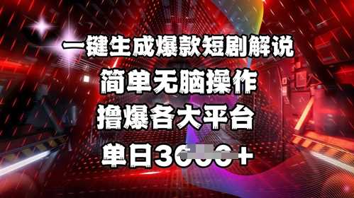 全网首发!一键生成爆款短剧解说，操作简单，撸爆各大平台，单日多张-立业有术