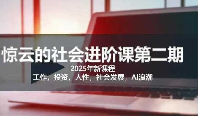 2025惊云社会进阶课(全新课程)，如果你要让自己的人生变清晰化社会化的话 这是我必推的一门课-立业有术