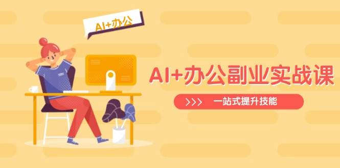 AI+办公副业实战课：从Excel到PPT，从行业分析到视频制作，一站式提升技能-立业有术