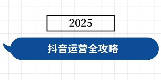 （14548期）抖音运营全攻略，涵盖账号搭建、人设塑造、投流等，快速起号，实现变现-立业有术