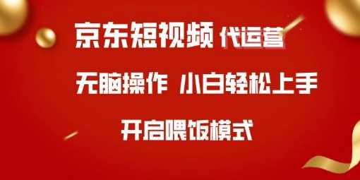 京东短视频代运营，全程喂饭，小白轻松上手【揭秘】-立业有术