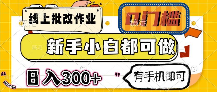 （14556期）线上批改作业 0门槛 新手小白都可做 日入300+ 有手机即可-立业有术