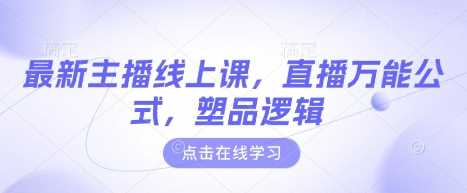 最新主播线上课，直播万能公式，塑品逻辑-立业有术