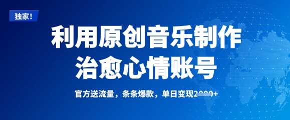 利用原创音乐制作治愈心情账号，条条爆款，单日变现多张-立业有术