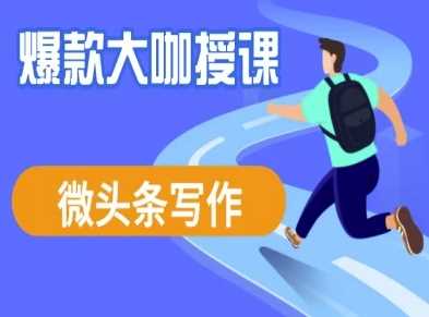 微头条写作课程，爆款大咖教你微头条流量变现-立业有术