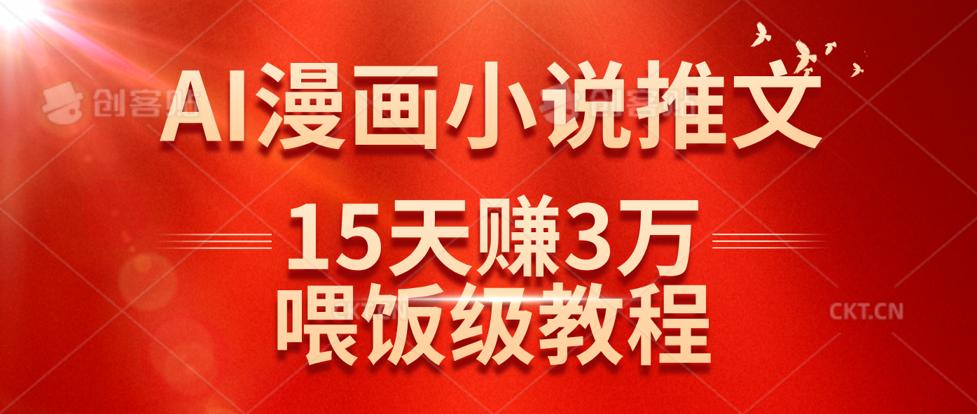 （14597期）在抖音做AI漫画小说推文，15天赚了3万多，喂饭级教程来了-立业有术
