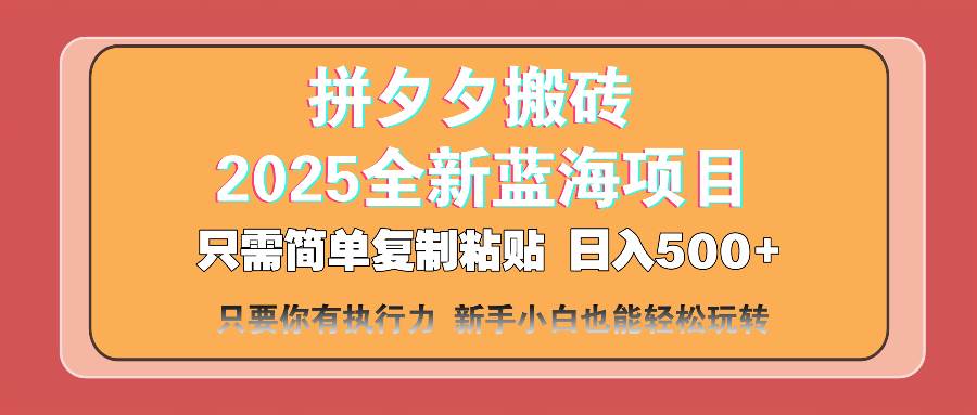 （14104期）拼夕夕搬砖  日入500+ 2025最新蓝海项目 只需简单复制粘贴 日入500+ 新…-立业有术