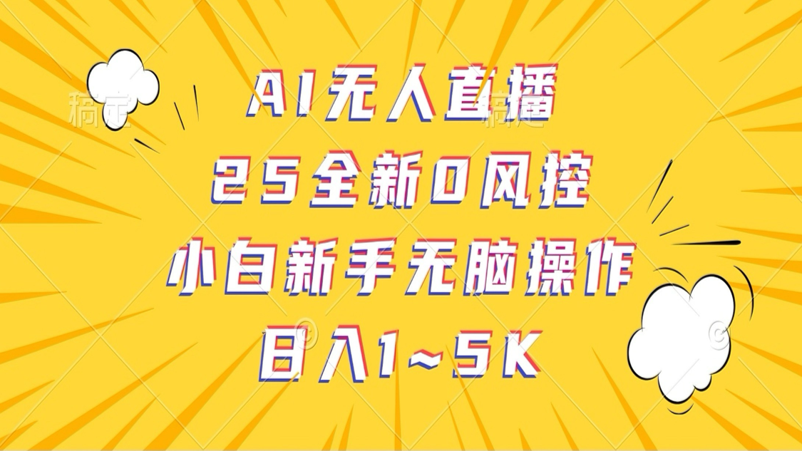 AI无人直播，25全新0风控，小白新手无脑操作日入1-5K-立业有术