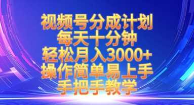 视频号分成计划，每天十分钟，轻松月入3k+，操作简单易上手，手把手教学-立业有术