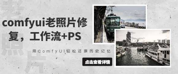 comfyui老照片修复，工作流+PS，用ComfyUI轻松还原历史记忆-立业有术