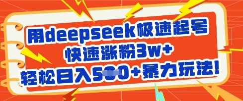 用deepseek极速起号，快速涨粉3w+，轻松日入5张+暴力玩法-立业有术