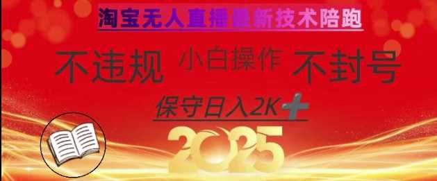 2025年淘宝无人直播带货10.0，全新技术，不违规，不封号，纯小白操作，日入数张【揭秘】-立业有术