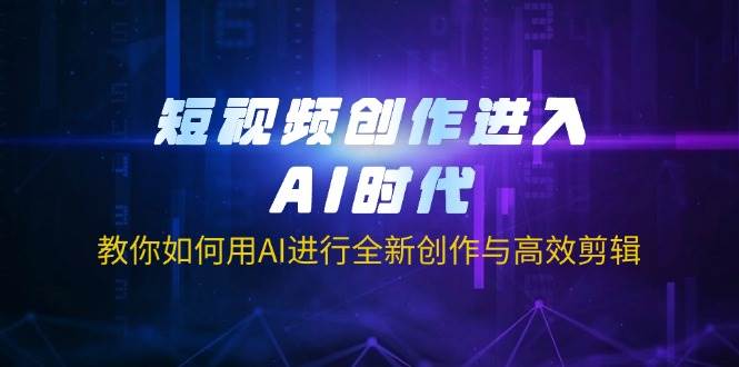 （14145期）短视频创作进入AI时代，教你如何用AI进行全新创作与高效剪辑-立业有术