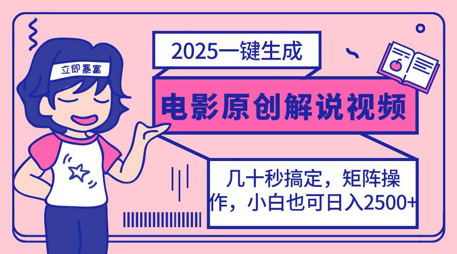 （14154期）2025最新一键生成原创电影解说视频，小白也可无脑矩阵操作，一天几分钟…-立业有术