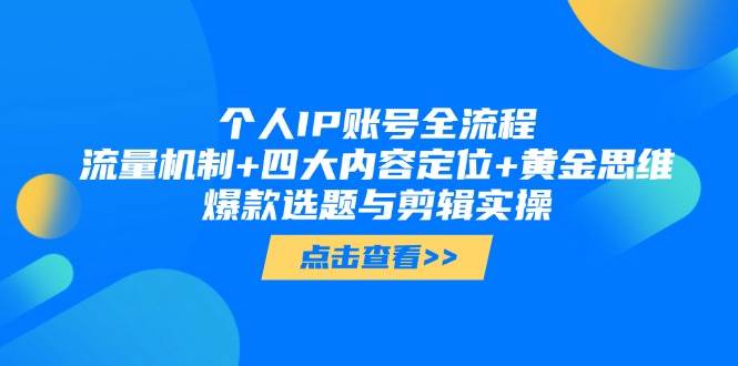 个人IP账号全流程：流量机制+四大内容定位+黄金思维, 爆款选题与剪辑实操-立业有术