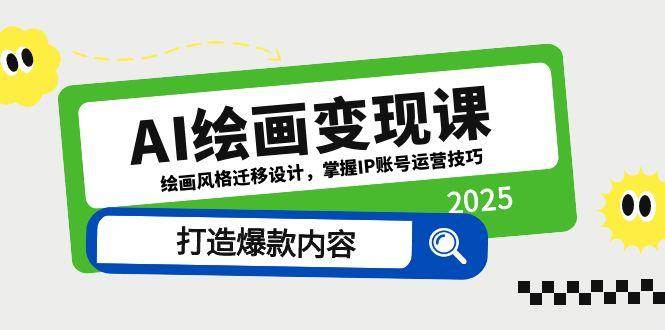 AI绘画变现课，绘画风格迁移设计，掌握IP账号运营技巧，打造爆款内容-立业有术