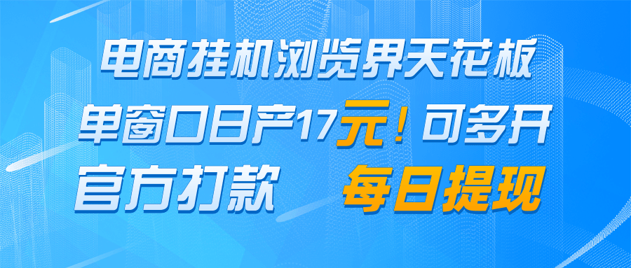 电商挂机浏览界天花板 单窗口日收益17＋ 每日提现 官方打款-立业有术
