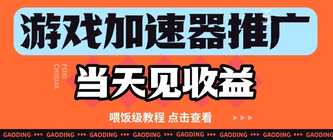游戏加速器推广项目当天见收益，纯干货喂饭级教程分享-立业有术