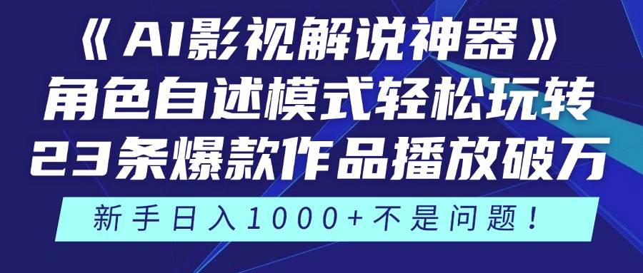 （14730期）《AI影视解说神器》角色自述模式轻松玩转！23条爆款作品播放破万，3种…-立业有术
