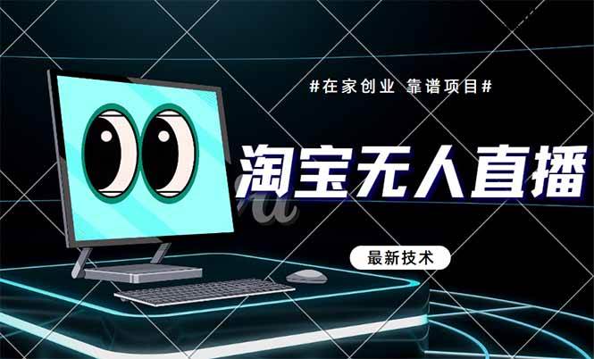 （14745期）淘宝无人直播带货9.0，最新技术，不违规，不封号，当天播，当天见收益…-立业有术