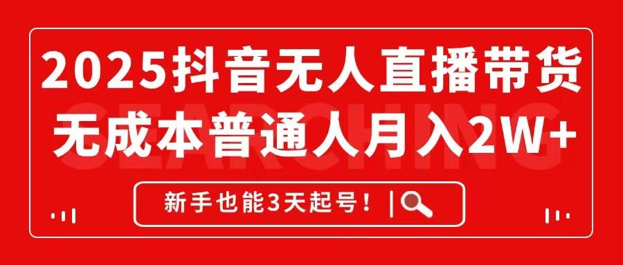 （14757期）2025抖音无人直播带货，无成本月入2W+，新手也能3天起号！-立业有术
