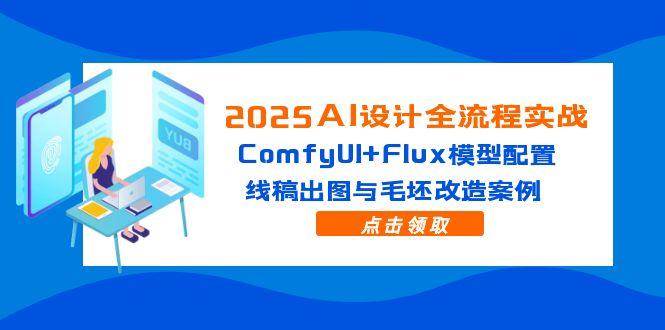 （14790期）2025AI设计全流程实战：ComfyUI+Flux模型配置，线稿出图与毛坯改造案例-立业有术