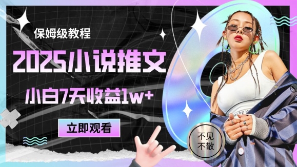 2025小说推文最新玩法，推文保姆级教程，小白7天收益1w+-立业有术