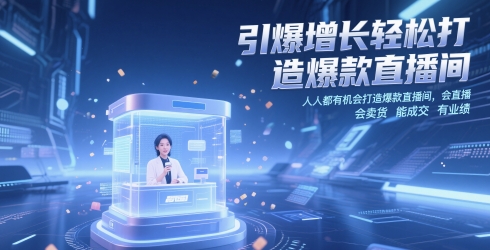 引爆增长轻松打造爆款直播间，​人人都有机会打造爆款直播间，会直播 会卖货 能成交 有业绩-立业有术