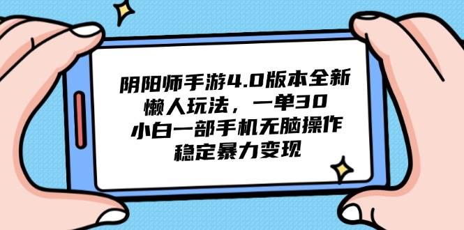（14816期）阴阳师手游4.0版本全新懒人玩法，一单30，小白一部手机无脑操作，稳定…-立业有术
