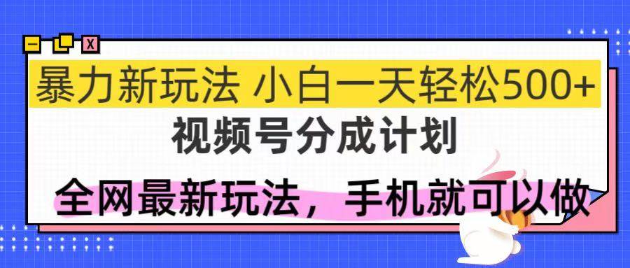 （14815期）视频号分成计划，全网最暴力玩法，新手一天也能轻松500+-立业有术