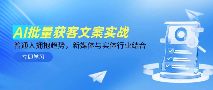 AI批量获客文案实战，普通人拥抱趋势，新媒体与实体行业结合-立业有术