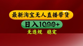 【最新】淘宝无人直播带货，独家技术，日入多张，无违规无封号，操作简单，长期稳定【揭秘】-立业有术