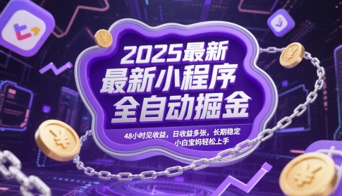 2025最新小程序全自动掘金，48小时见收益，日收益多张，长期稳定，小白宝妈轻松上手【揭秘】-立业有术