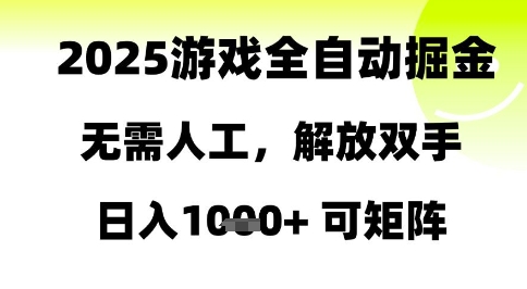 2025游戏全自动掘金，无需人工，解放双手日入1k+可矩阵【揭秘】-立业有术