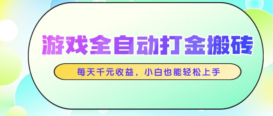 游戏全自动打金搬砖，每天千元收益，小白也能轻松上手-立业有术