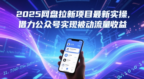 2025网盘拉新项目最新实操，借力公众号实现被动流量收益-立业有术