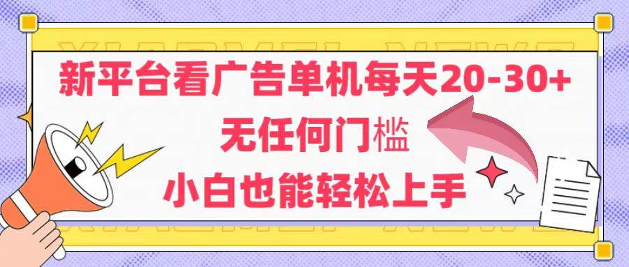 （14847期）新平台看广告单机每天20-30，无任何门槛，安卓手机即可，小白也能轻松上手-立业有术