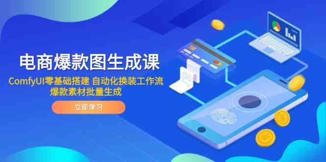 电商爆款图生成课 ComfyUI零基础搭建 自动化换装工作流 爆款素材批量生成-立业有术