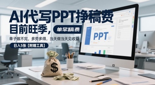 AI代写PPT挣稿费，目前旺季，单子做不完，多劳多得，当天做当天见收益，日入5张【附赠工具】-立业有术