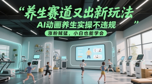 养生赛道又出新玩法，AI动画养生实操不违规，涨粉贼猛，小白也能学会-立业有术