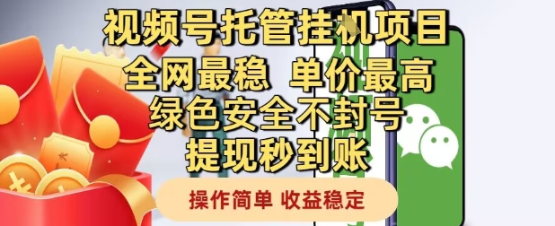 视频号托管挂G项目全网最稳，单价最高，绿色安全不封号提现秒到账，操作简单，收益稳定【揭秘】-立业有术