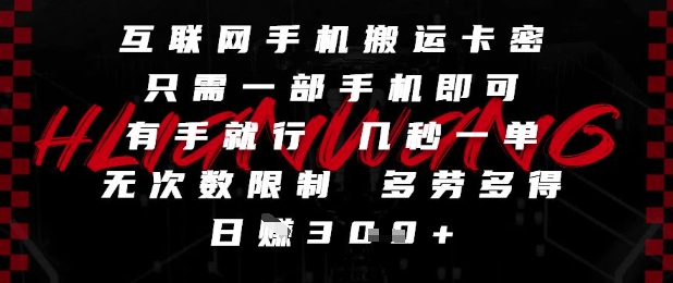 互联网手机搬运卡密，只需一部手机即可，有手就行，几秒一单，无次数限制，多劳多得，日入3张【揭秘】-立业有术