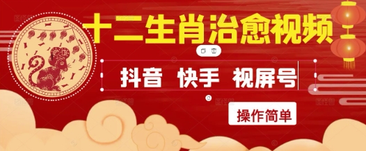 疯狂火爆！抖音，小红书，视频号十二生肖治愈的视频，轻松制作+快速拿到结果-立业有术