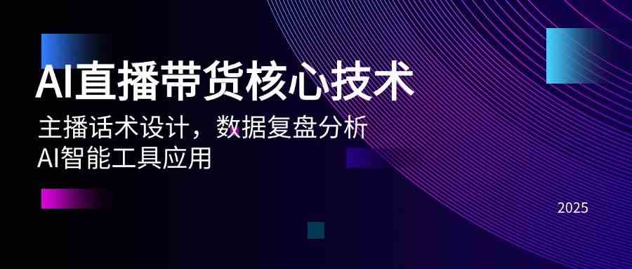 AI直播带货核心技术，主播话术设计，数据复盘分析，AI智能工具应用-立业有术