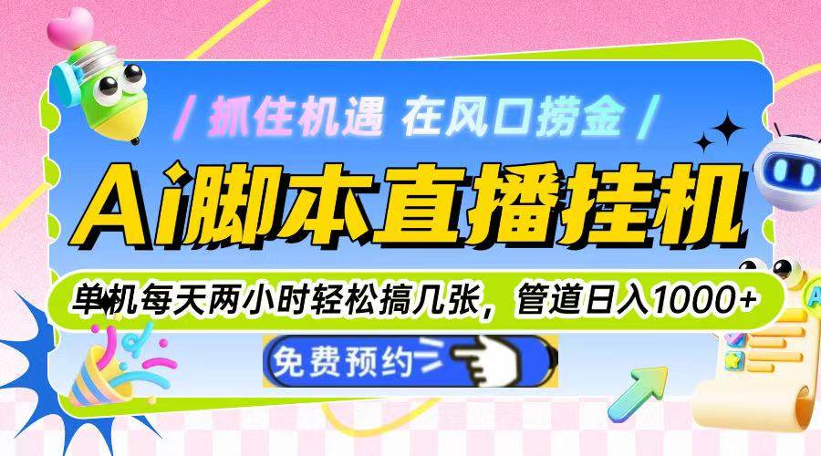 （14895期）Ai脚本直播挂机单机每天俩小时轻松搞几张，管道收益轻松日入1000+-立业有术