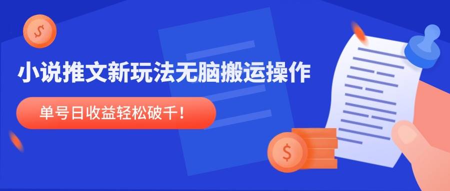 （14891期）小说推文新玩法，无脑搬运操作，单号日收益轻松破千！-立业有术