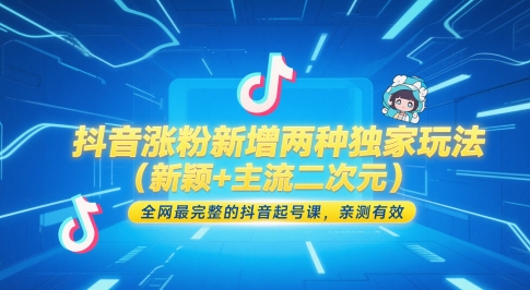 抖音涨粉新增两种独家玩法（新颖+主流二次元），全网最完整的抖音起号课，亲测有效-立业有术