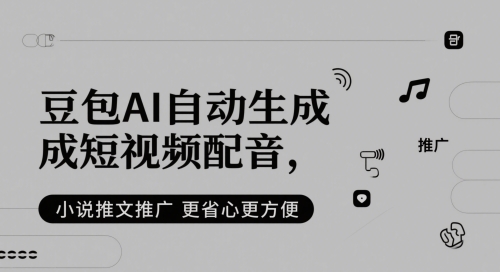 豆包AI自动生成短视频配音，小说推文推广更省心更方便-立业有术
