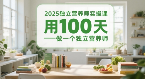 2025独立营养师实操课，用100天做一个独立营养师-立业有术